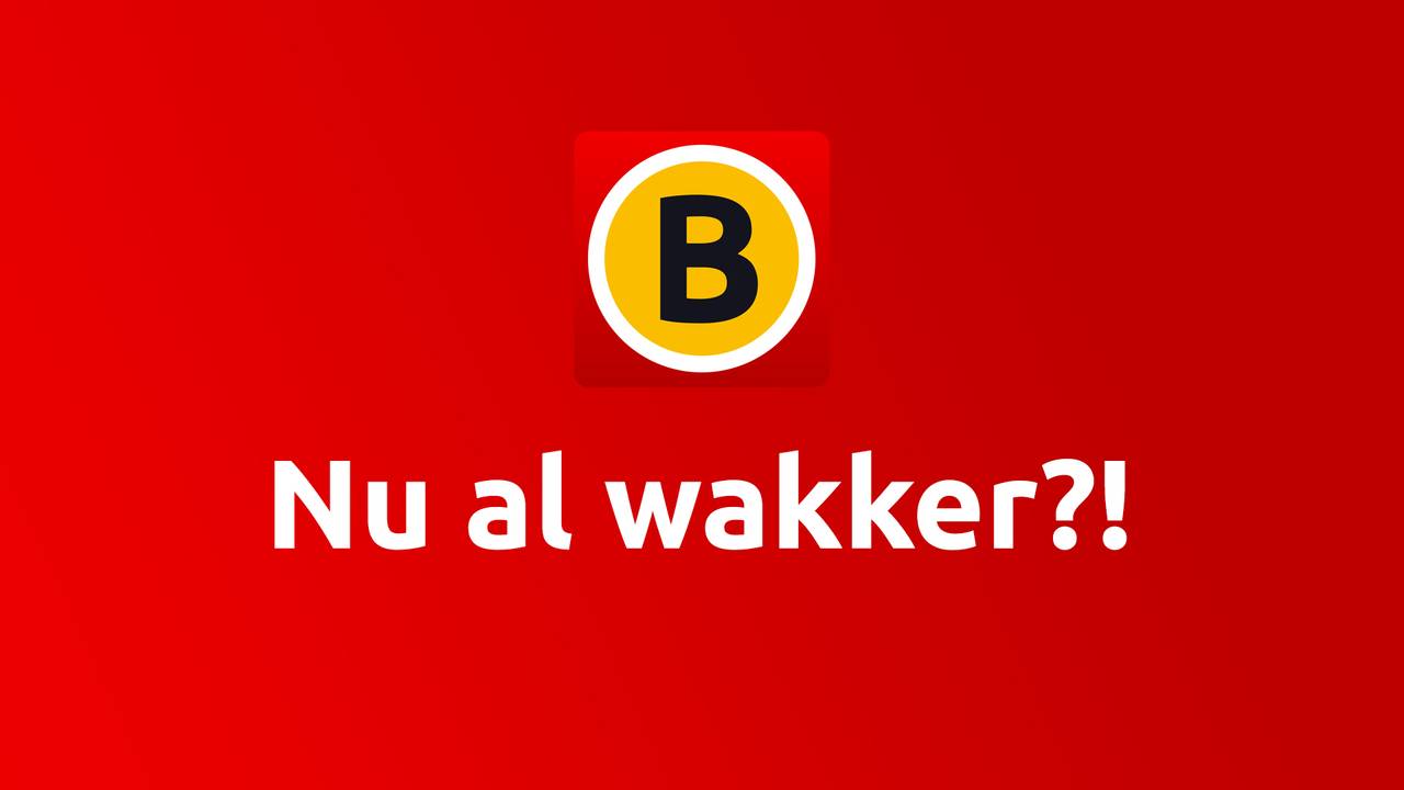 Nu al wakker?!